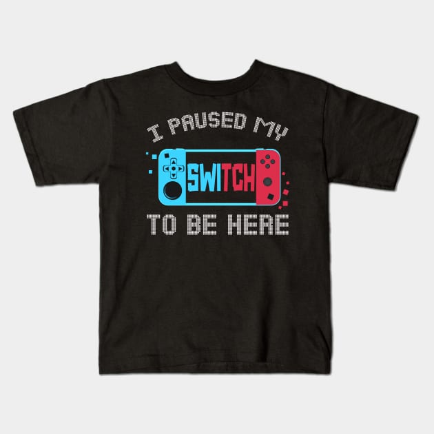 I Paused My Switch to Be Here Video Gamer Kids Gifts Gaming Kids T-Shirt by uglygiftideas